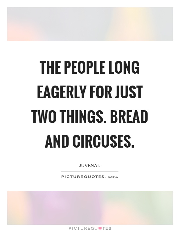The people long eagerly for just two things. Bread and circuses Picture Quote #1