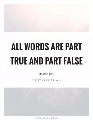 All words are part true and part false Picture Quote #1