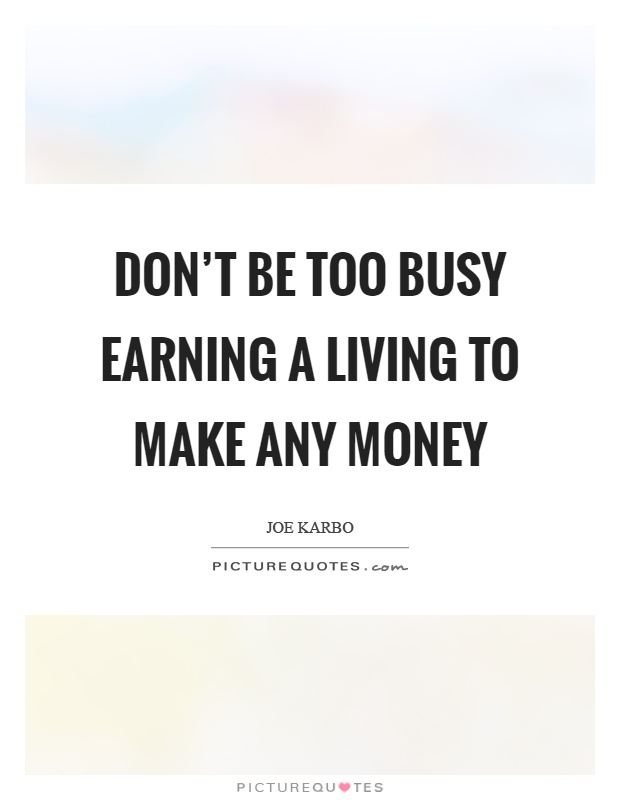 Don't be too busy earning a living to make any money Picture Quote #1