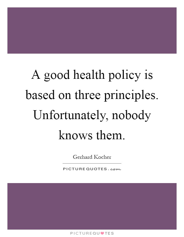A good health policy is based on three principles. Unfortunately, nobody knows them Picture Quote #1