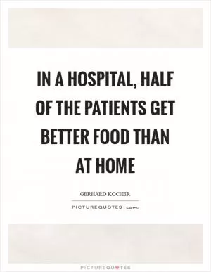 In a hospital, half of the patients get better food than at home Picture Quote #1