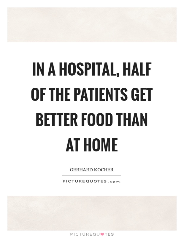 In a hospital, half of the patients get better food than at home Picture Quote #1