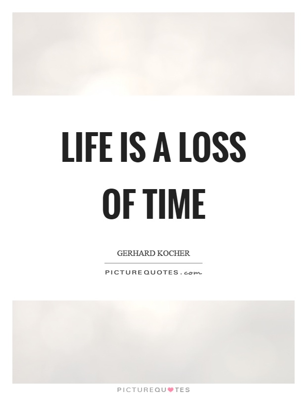 Life is a loss of time Picture Quote #1