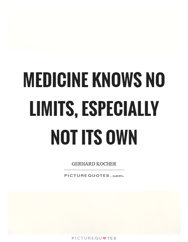 Medicine knows no limits, especially not its own Picture Quote #1