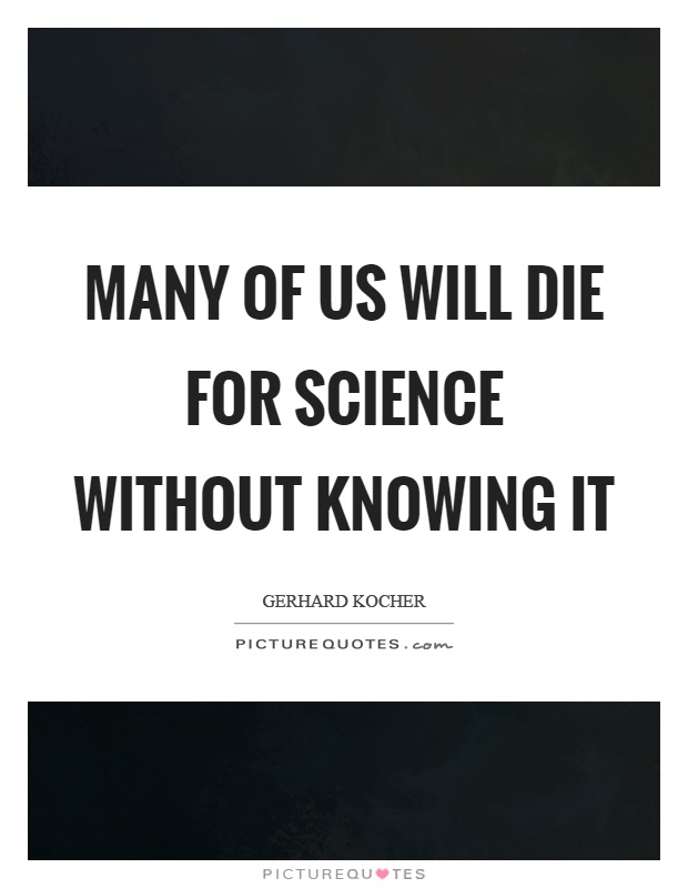 Many of us will die for science without knowing it Picture Quote #1