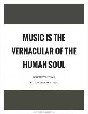 Music is the vernacular of the human soul Picture Quote #1