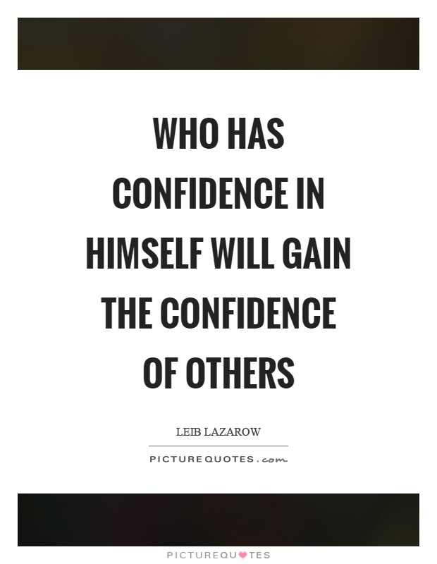Who has confidence in himself will gain the confidence of others Picture Quote #1