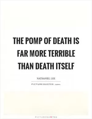 The pomp of death is far more terrible than death itself Picture Quote #1
