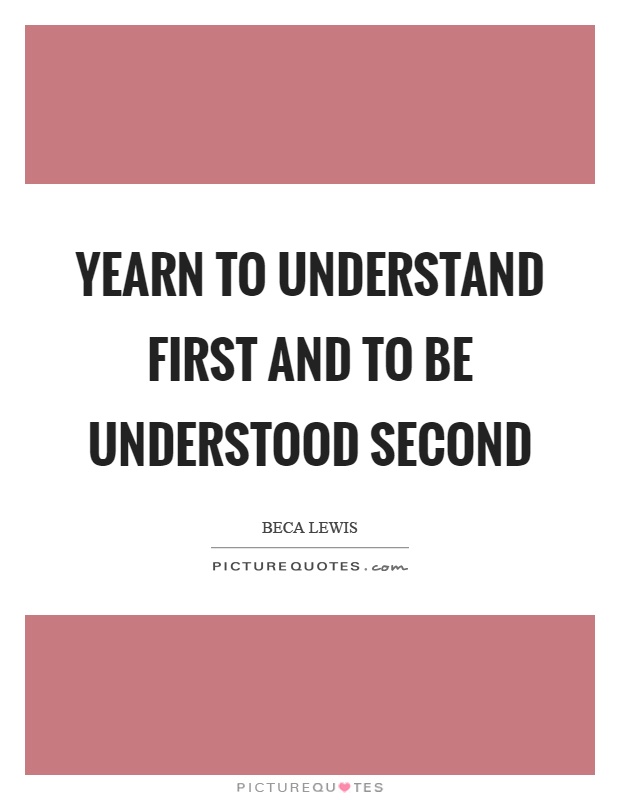 Yearn to understand first and to be understood second Picture Quote #1
