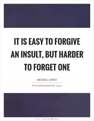 It is easy to forgive an insult, but harder to forget one Picture Quote #1