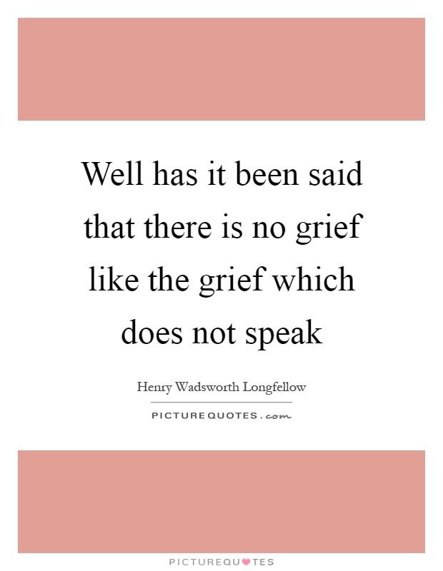 Well has it been said that there is no grief like the grief which does not speak Picture Quote #1