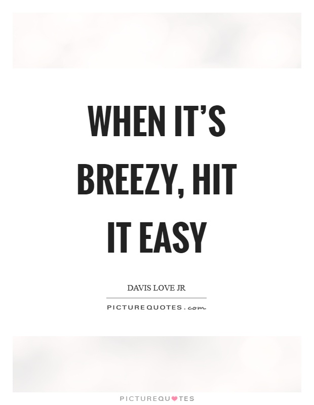 When it's breezy, hit it easy Picture Quote #1