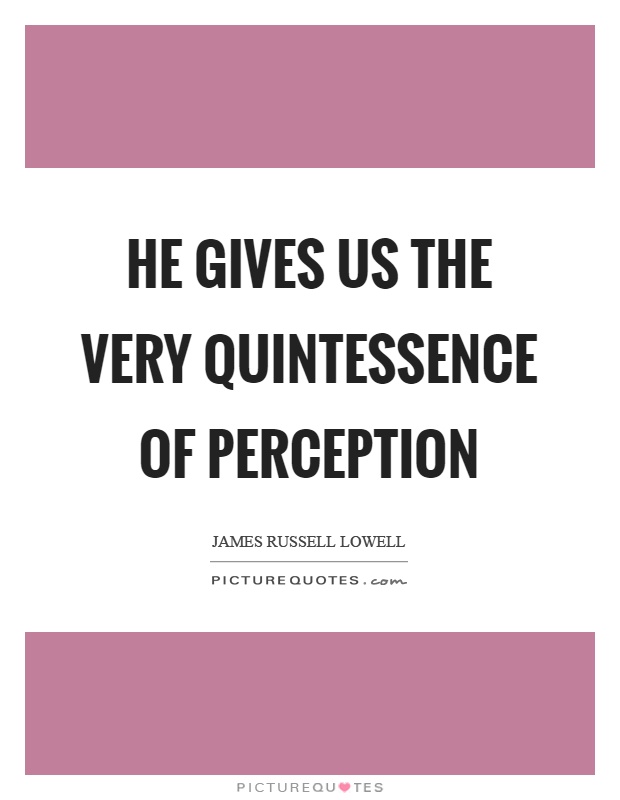 He gives us the very quintessence of perception Picture Quote #1