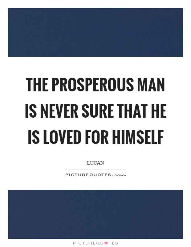 The prosperous man is never sure that he is loved for himself Picture Quote #1