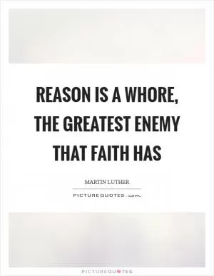 Reason is a whore, the greatest enemy that faith has Picture Quote #1