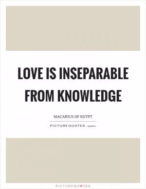 Love is inseparable from knowledge Picture Quote #1