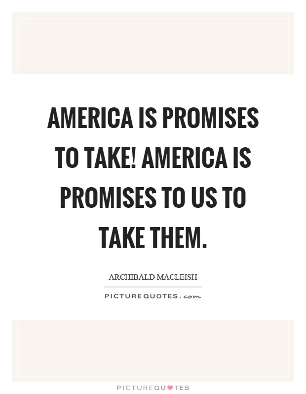 America is promises to take! America is promises to us to take them Picture Quote #1