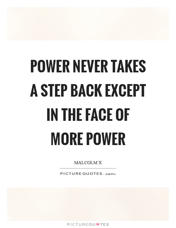 Power never takes a step back except in the face of more power Picture Quote #1
