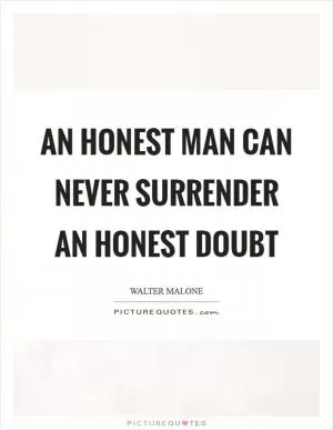 An honest man can never surrender an honest doubt Picture Quote #1