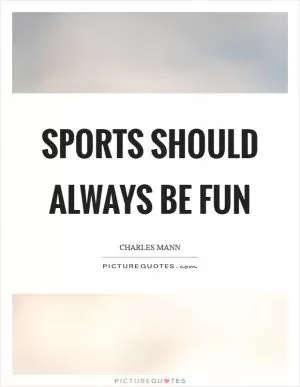 Sports should always be fun Picture Quote #1