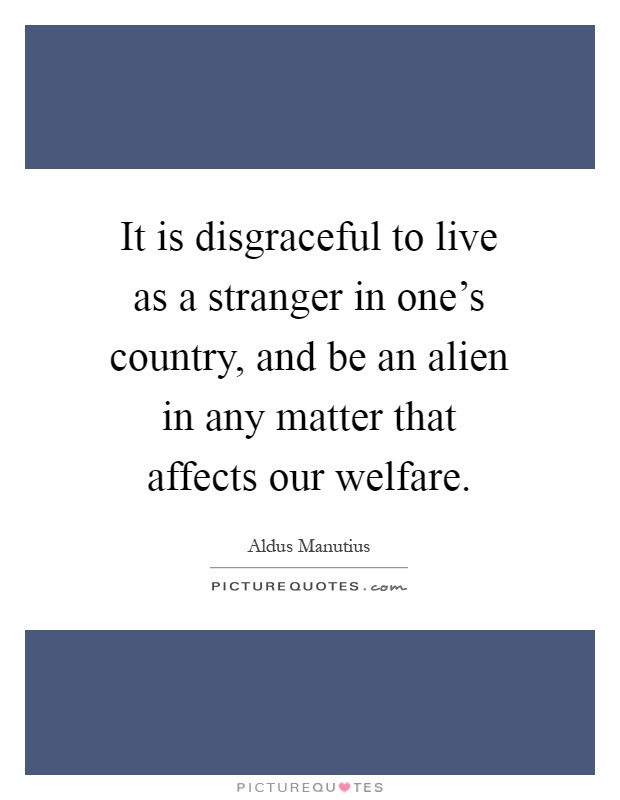It is disgraceful to live as a stranger in one's country, and be an alien in any matter that affects our welfare Picture Quote #1