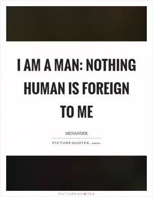 I am a man: nothing human is foreign to me Picture Quote #1