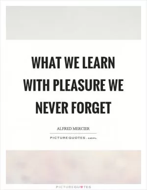 What we learn with pleasure we never forget Picture Quote #1