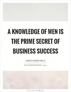 A knowledge of men is the prime secret of business success Picture Quote #1