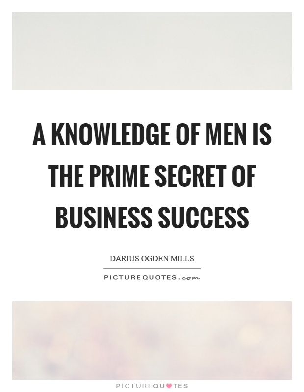 A knowledge of men is the prime secret of business success Picture Quote #1