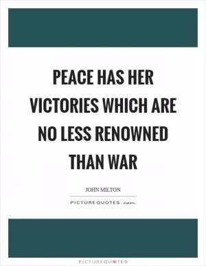 Peace has her victories which are no less renowned than war Picture Quote #1