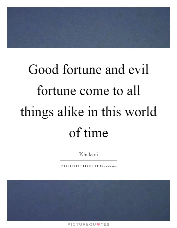 Good fortune and evil fortune come to all things alike in this world of time Picture Quote #1