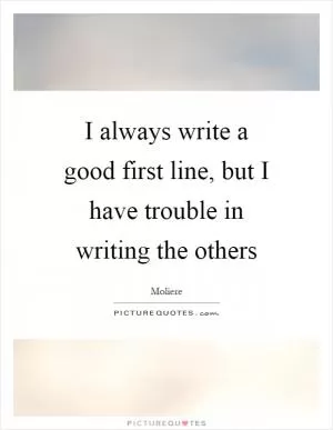 I always write a good first line, but I have trouble in writing the others Picture Quote #1