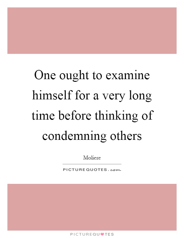 One ought to examine himself for a very long time before thinking of condemning others Picture Quote #1