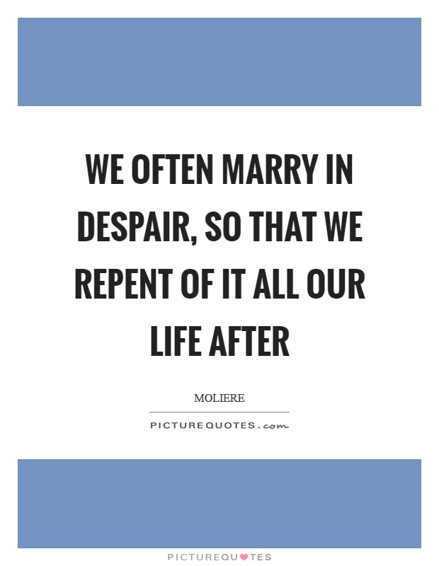 We often marry in despair, so that we repent of it all our life after Picture Quote #1