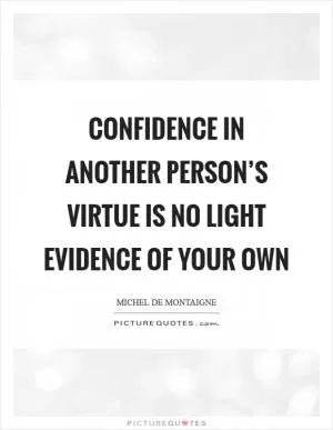 Confidence in another person’s virtue is no light evidence of your own Picture Quote #1
