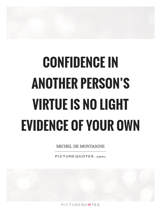 Confidence in another person's virtue is no light evidence of your own Picture Quote #1