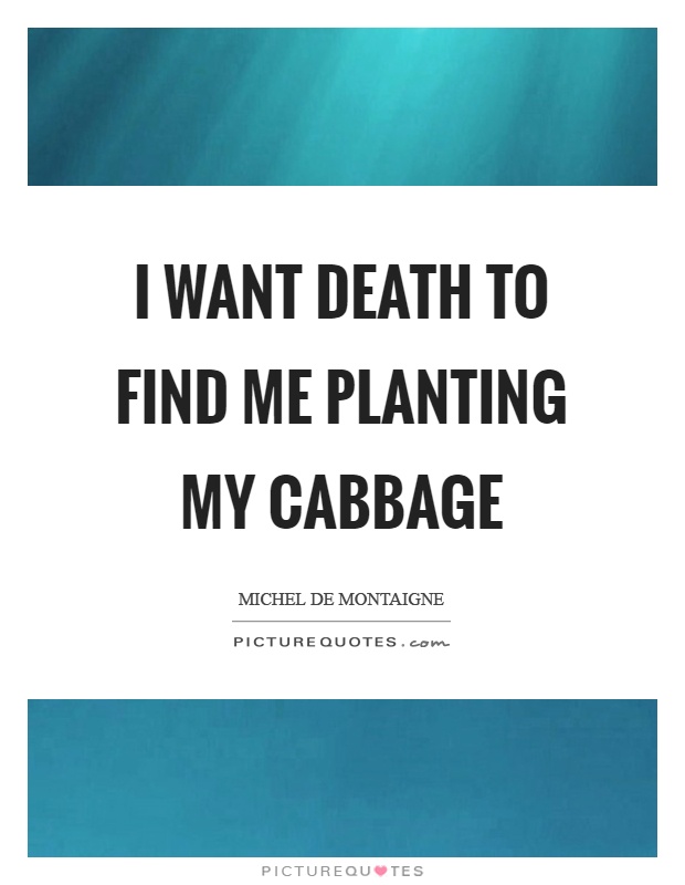 I want death to find me planting my cabbage Picture Quote #1