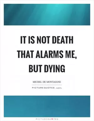 It is not death that alarms me, but dying Picture Quote #1