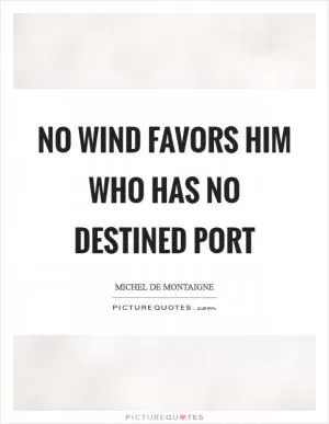 No wind favors him who has no destined port Picture Quote #1