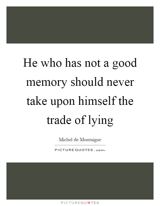 He who has not a good memory should never take upon himself the trade of lying Picture Quote #1