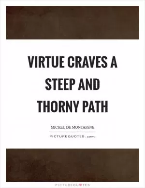 Virtue craves a steep and thorny path Picture Quote #1