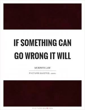 If something can go wrong it will Picture Quote #1