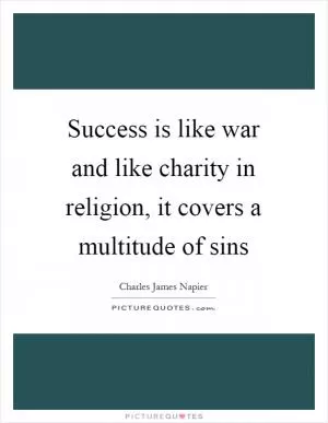 Success is like war and like charity in religion, it covers a multitude of sins Picture Quote #1