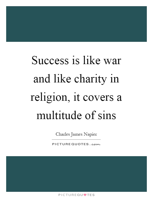Success is like war and like charity in religion, it covers a multitude of sins Picture Quote #1