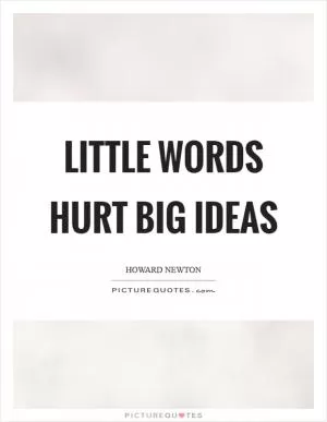 Little words hurt big ideas Picture Quote #1
