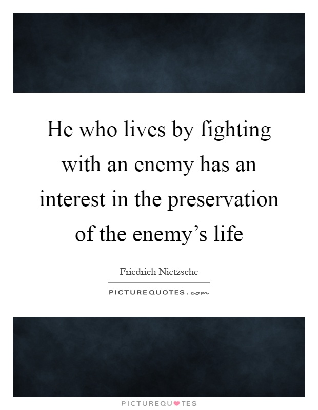 He who lives by fighting with an enemy has an interest in the preservation of the enemy's life Picture Quote #1
