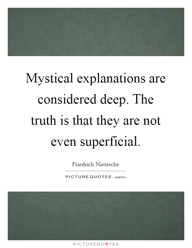 Mystical explanations are considered deep. The truth is that they are not even superficial Picture Quote #1