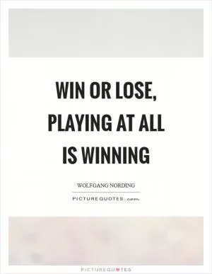 Win or lose, playing at all is winning Picture Quote #1