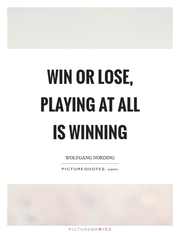 Win or lose, playing at all is winning Picture Quote #1
