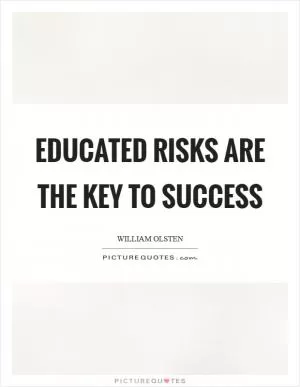 Educated risks are the key to success Picture Quote #1